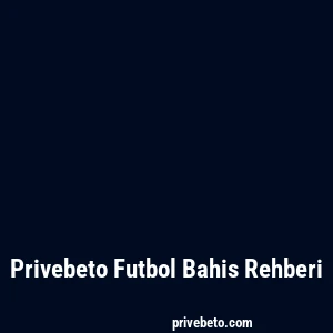 Privebeto Futbol Bahis Rehberi