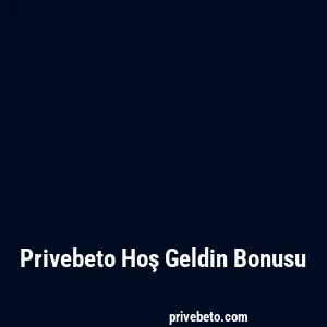 Privebeto Hoş Geldin Bonusu