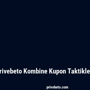 Privebeto Kombine Kupon Taktikleri