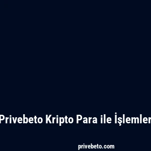 Privebeto Kripto Para ile İşlemler