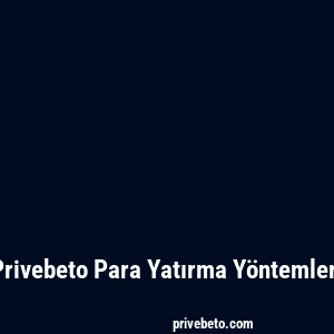 Privebeto Para Yatırma Yöntemleri
