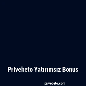 Privebeto Yatırımsız Bonus